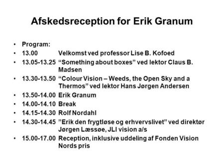 Afskedsreception for Erik Granum Program: 13.00Velkomst ved professor Lise B. Kofoed 13.05-13.25“Something about boxes” ved lektor Claus B. Madsen 13.30-13.50“Colour.