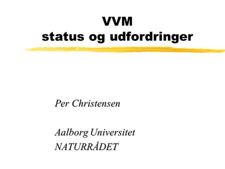 VVM status og udfordringer Per Christensen Aalborg Universitet NATURRÅDET.