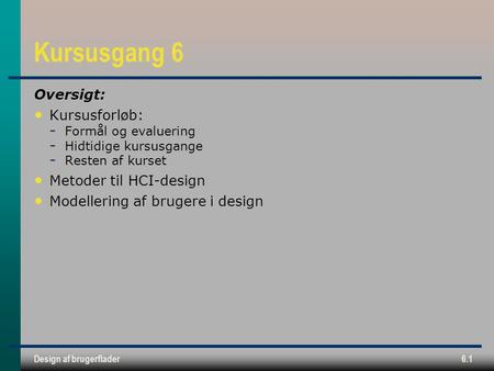 Kursusgang 6 Oversigt: Kursusforløb: Metoder til HCI-design