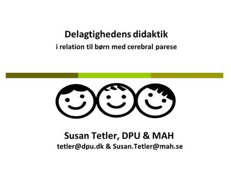 Susan Tetler, DPU & MAH & Delagtighedens didaktik i relation til børn med cerebral parese.
