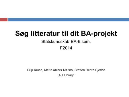 Søg litteratur til dit BA-projekt Statskundskab BA-6.sem. F2014 Filip Kruse, Mette Ahlers Marino, Steffen Hentz Gjedde AU Library.