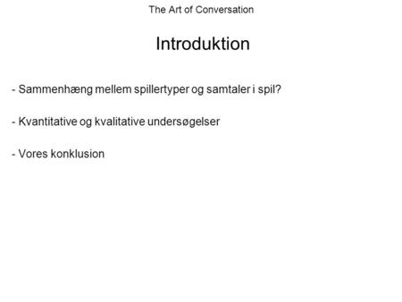 The Art of Conversation Introduktion - Sammenhæng mellem spillertyper og samtaler i spil? - Kvantitative og kvalitative undersøgelser - Vores konklusion.