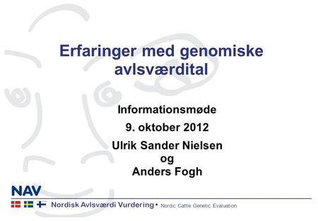 Nordisk Avlsværdi Vurdering Nordic Cattle Genetic Evaluation Erfaringer med genomiske avlsværdital Informationsmøde 9. oktober 2012 Ulrik Sander Nielsen.