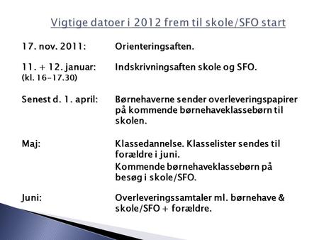 17. nov. 2011:Orienteringsaften. 11. + 12. januar:Indskrivningsaften skole og SFO. (kl. 16-17.30) Senest d. 1. april:Børnehaverne sender overleveringspapirer.
