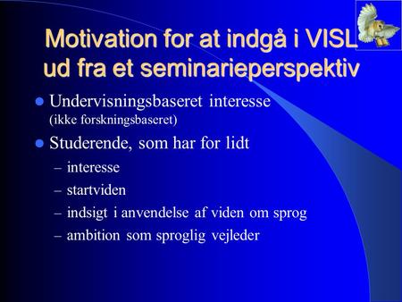 Motivation for at indgå i VISL ud fra et seminarieperspektiv Undervisningsbaseret interesse (ikke forskningsbaseret) Studerende, som har for lidt – interesse.