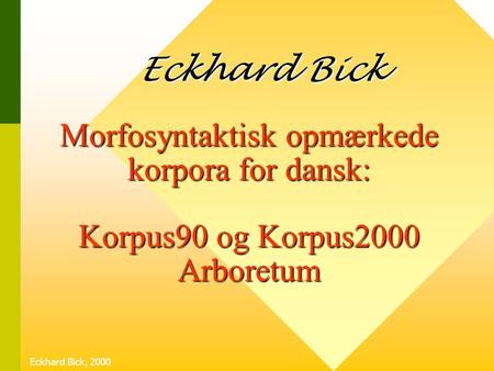 Eckhard Bick Morfosyntaktisk opmærkede korpora for dansk: Korpus90 og Korpus2000 Arboretum Eckhard Bick, 2000.