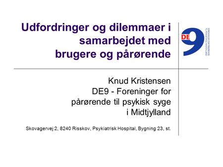 Udfordringer og dilemmaer i samarbejdet med brugere og pårørende Knud Kristensen DE9 - Foreninger for pårørende til psykisk syge i Midtjylland Skovagervej.