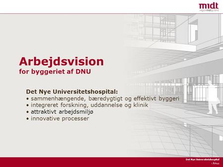 Det Nye Universitetshospital i Århus Arbejdsvision for byggeriet af DNU Det Nye Universitetshospital: sammenhængende, bæredygtigt og effektivt byggeri.