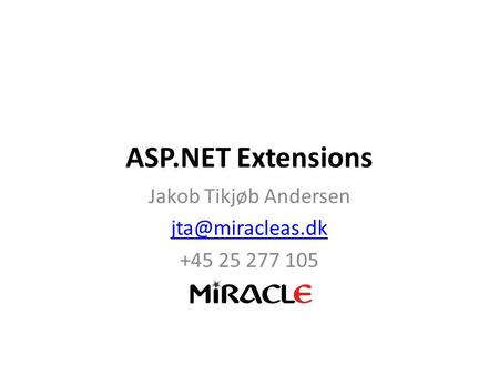 ASP.NET Extensions Jakob Tikjøb Andersen +45 25 277 105.