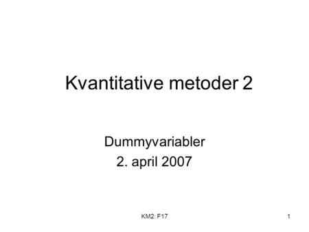 KM2: F171 Kvantitative metoder 2 Dummyvariabler 2. april 2007.