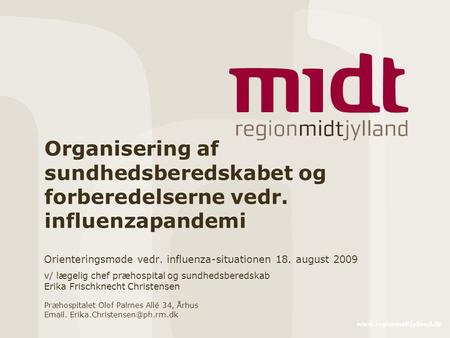 Www.regionmidtjylland.dk Organisering af sundhedsberedskabet og forberedelserne vedr. influenzapandemi Orienteringsmøde vedr. influenza-situationen 18.