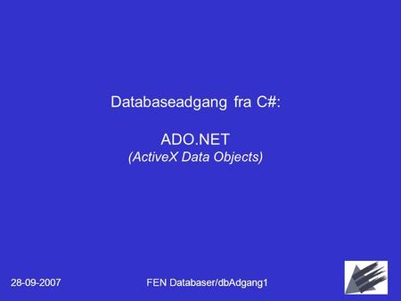 28-09-2007FEN Databaser/dbAdgang11 Databaseadgang fra C#: ADO.NET (ActiveX Data Objects)