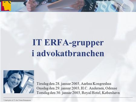 Udarbejdet af IT-chef Steen Hermansen IT ERFA-grupper i advokatbranchen Tirsdag den 28. januar 2003, Aarhus Kongreshus Onsdag den 29. januar 2003, H.C.