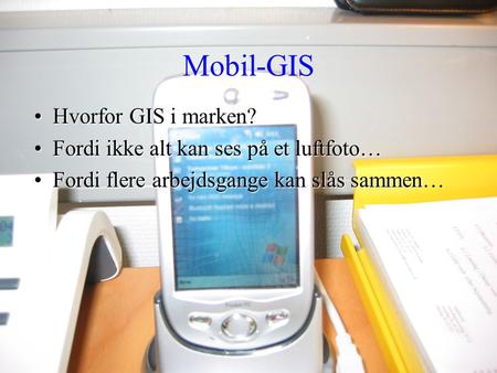 Mobil-GIS Hvorfor GIS i marken? Fordi ikke alt kan ses på et luftfoto…