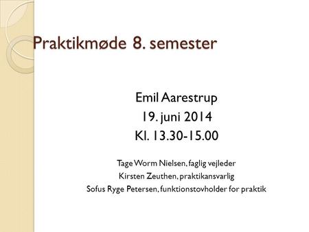 Praktikmøde 8. semester Emil Aarestrup 19. juni 2014 Kl