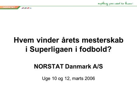 Hvem vinder årets mesterskab i Superligaen i fodbold? NORSTAT Danmark A/S Uge 10 og 12, marts 2006.