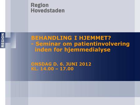 BEHANDLING I HJEMMET? - Seminar om patientinvolvering inden for hjemmedialyse ONSDAG D. 6. JUNI 2012 KL. 14.00 – 17.00 Hele forhistorien til hvorfor.