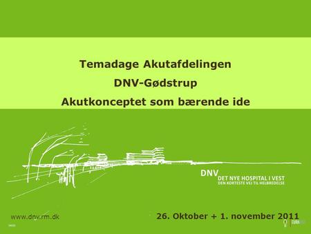 Temadage Akutafdelingen DNV-Gødstrup Akutkonceptet som bærende ide www.dnv.rm.dk 26. Oktober + 1. november 2011.