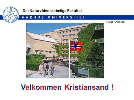 Det Naturvidenskabelige Fakultet Helge Knudsen Velkommen Kristiansand !