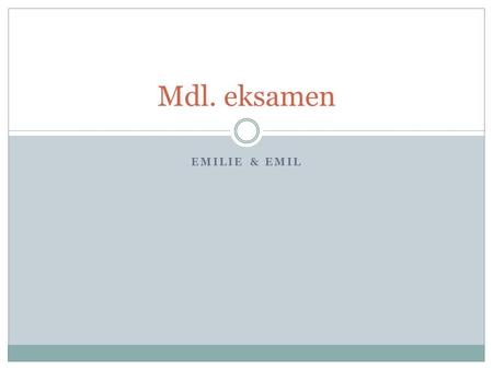 Mdl. eksamen Emilie & Emil.