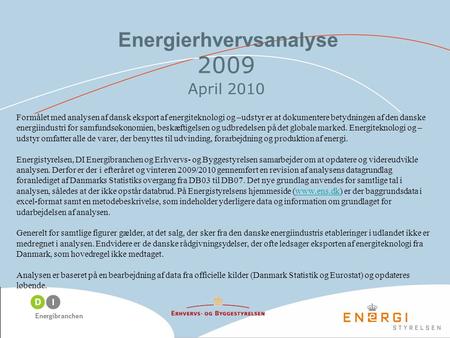Energierhvervsanalyse 2009 April 2010 Formålet med analysen af dansk eksport af energiteknologi og –udstyr er at dokumentere betydningen af den danske.