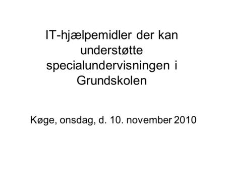 IT-hjælpemidler der kan understøtte specialundervisningen i Grundskolen Køge, onsdag, d. 10. november 2010.