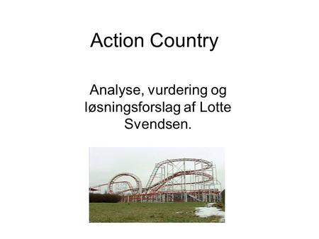 Action Country Analyse, vurdering og løsningsforslag af Lotte Svendsen.