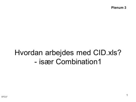 ©FDLF 1 Hvordan arbejdes med CID.xls? - især Combination1 Plenum 3.