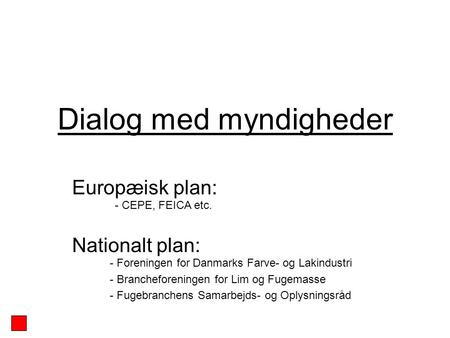Dialog med myndigheder Europæisk plan: Nationalt plan: - Foreningen for Danmarks Farve- og Lakindustri - Brancheforeningen for Lim og Fugemasse - Fugebranchens.