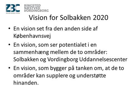 Vision for Solbakken 2020 En vision set fra den anden side af Københavnsvej En vision, som ser potentialet i en sammenhæng mellem de to områder: Solbakken.