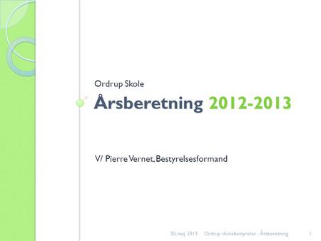 30. maj 2013Ordrup skolebestyrelse - Årsberetning1 Årsberetning 2012-2013 Ordrup Skole V/ Pierre Vernet, Bestyrelsesformand.