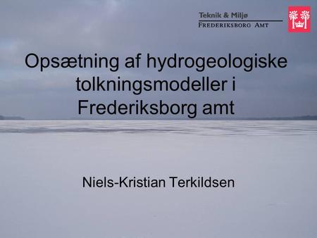 Opsætning af hydrogeologiske tolkningsmodeller i Frederiksborg amt Niels-Kristian Terkildsen.