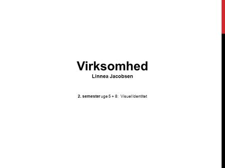 Virksomhed Linnea Jacobsen 2. semester uge 5 + 8: Visuel Identitet.