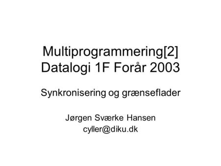 Multiprogrammering[2] Datalogi 1F Forår 2003 Synkronisering og grænseflader Jørgen Sværke Hansen