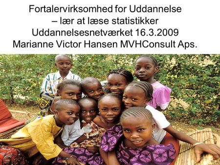 Fortalervirksomhed for Uddannelse – lær at læse statistikker Uddannelsesnetværket 16.3.2009 Marianne Victor Hansen MVHConsult Aps. IDA-arrangement d. 26.