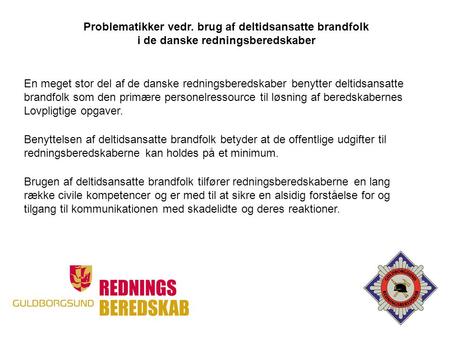 Problematikker vedr. brug af deltidsansatte brandfolk i de danske redningsberedskaber En meget stor del af de danske redningsberedskaber benytter deltidsansatte.