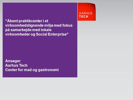 ”Åbent praktikcenter i et virksomhedslignende miljø med fokus på samarbejde med lokale virksomheder og Social Enterprise” Ansøger Aarhus Tech Center for.