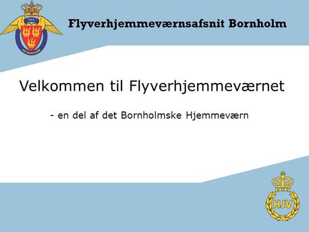 Flyverhjemmeværnsafsnit Bornholm Velkommen til Flyverhjemmeværnet - en del af det Bornholmske Hjemmeværn.