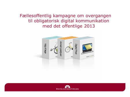 Fællesoffentlig kampagne om overgangen til obligatorisk digital kommunikation med det offentlige 2013.