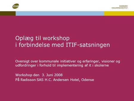 Oplæg til workshop i forbindelse med ITIF-satsningen Oversigt over kommunale initiativer og erfaringer, visioner og udfordringer i forhold til implementering.
