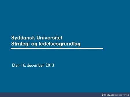 Syddansk Universitet Strategi og ledelsesgrundlag Den 16. december 2013.