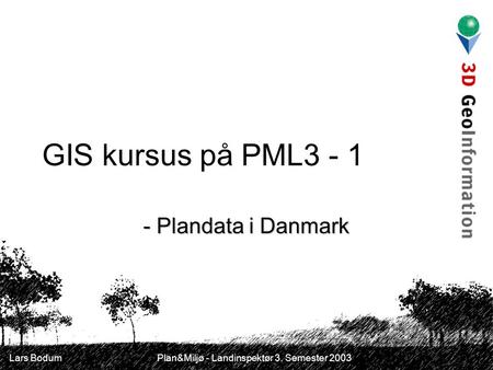 Lars Bodum Plan&Miljø - Landinspektør 3. Semester 2003 GIS kursus på PML3 - 1 - Plandata i Danmark.