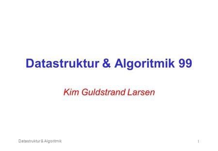 Datastruktur & Algoritmik1 Datastruktur & Algoritmik 99 Kim Guldstrand Larsen.