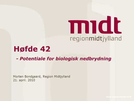 Www.regionmidtjylland.dk Høfde 42 - Potentiale for biologisk nedbrydning Morten Bondgaard, Region Midtjylland 21. april. 2010.