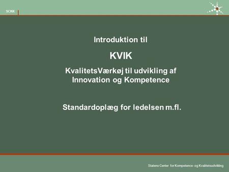 Introduktion til KVIK KvalitetsVærkøj til udvikling af Innovation og Kompetence Standardoplæg for ledelsen m.fl.