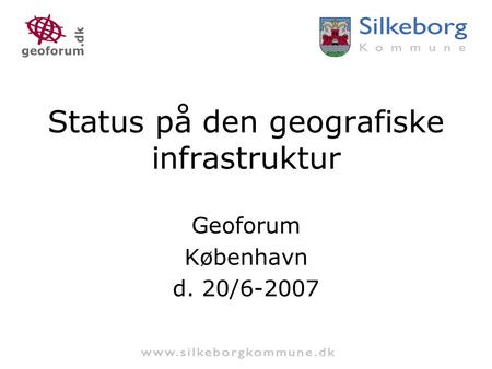Status på den geografiske infrastruktur Geoforum København d. 20/6-2007.