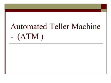 Automated Teller Machine - (ATM ). Funktioner  Konto administration  Indsæt penge  Hæve penge  Kontrol af korrekt opgørelse I relation til seddel.