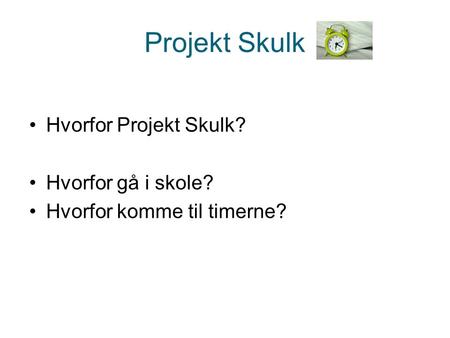 Projekt Skulk Hvorfor Projekt Skulk? Hvorfor gå i skole?