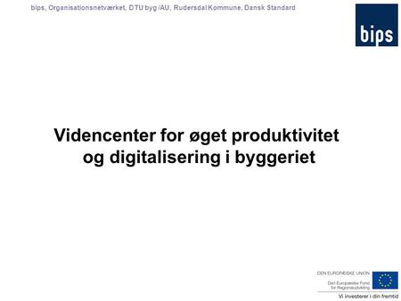 Bips, Organisationsnetværket, DTU byg /AU, Rudersdal Kommune, Dansk Standard Videncenter for øget produktivitet og digitalisering i byggeriet.