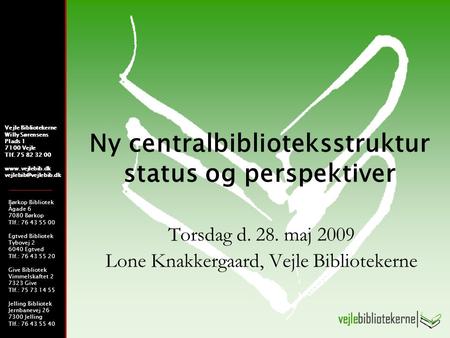 Ny centralbiblioteksstruktur status og perspektiver Torsdag d. 28. maj 2009 Lone Knakkergaard, Vejle Bibliotekerne Vejle Bibliotekerne Willy Sørensens.